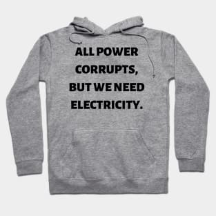 All power corrupts, but we need electricity Hoodie